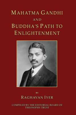Mahatma Gandhi and Buddha's Path to Enlightenment by Raghavan Iyer, Editorial Board of Theosophy Trust