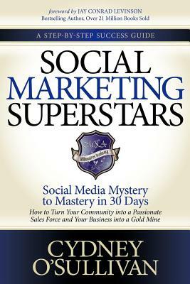 Social Marketing Superstars: Social Media Mystery to Mastery in 30 Days by Cydney O'Sullivan