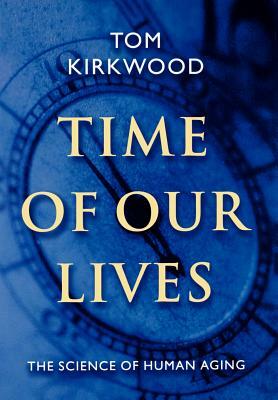 Time of Our Lives: The Science of Human Aging by Tom Kirkwood