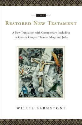 The Restored New Testament: A New Translation with Commentary, Including the Gnostic Gospels Thomas, Mary, and Judas by 