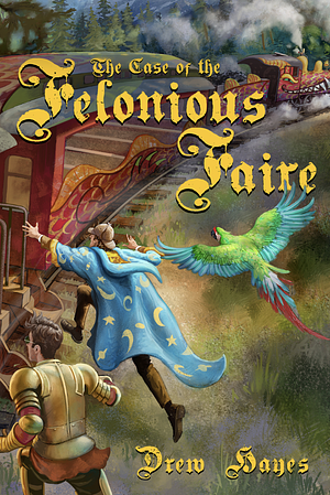 The Case of the Felonious Faire by Drew Hayes