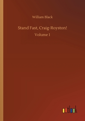 Stand Fast, Craig-Royston!: Volume 1 by William Black