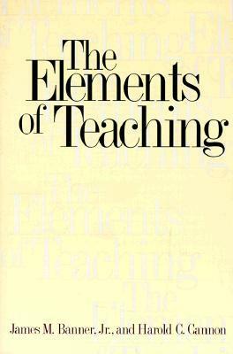The Elements of Teaching by Harold C. Cannon, James M. Banner Jr.