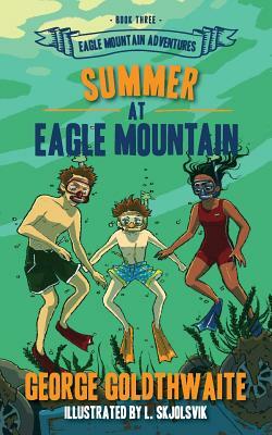 Summer at Eagle Mountain: Eagle Mountain Adventures by George Goldthwaite