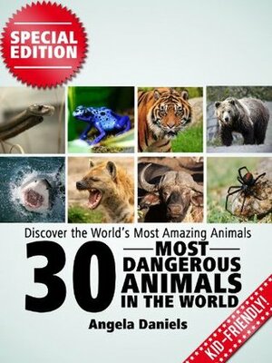 30 Most Dangerous Animals in the World - Beautiful Pictures and Fun Animal Facts (Discover the World's Most Amazing Animals Series SE) by Angela Daniels