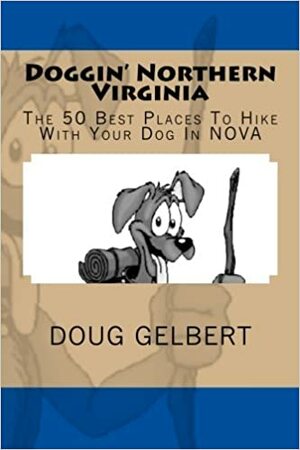 Doggin' Northern Virginia: The 50 Best Places to Hike with Your Dog in Nova by Gelbert, Doug