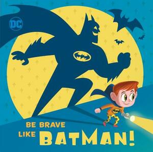 Be Brave Like Batman! (DC Super Friends) by Laura Hitchcock