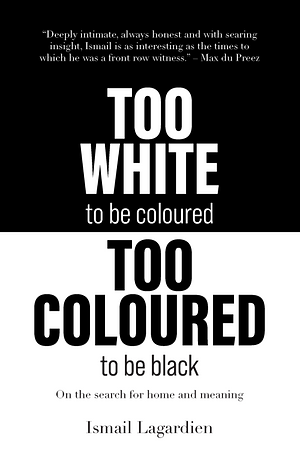 Too white to be Coloured, Too Coloured to be Black: On the search for home and meaning by Ismail Lagardien