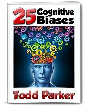 The 25 Cognitive Biases: Understanding why Humans make Decisions the Way we do (The Psychology of Human Misjudgment) (Decision-Making & Cognitive Bias Book 1) by Todd Parker, Nigel Peterson, Carnegie Robbins
