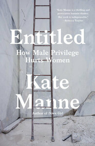 Entitled: How Male Privilege Hurts Women by Kate Manne