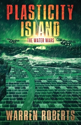 Plasticity Island: The Water Wars (Book 1 in the Hard Science Fiction Techno-thriller "Plasticity Island" Series.) by Warren Roberts