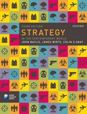 Strategy in the Contemporary World: An Introduction to Strategic Studies by James J. Wirtz, Colin S. Gray, John Baylis