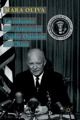 Eisenhower and American Public Opinion on China by Mara Oliva