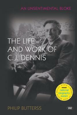 An Unsentimental Bloke: The life and work of C.J. Dennis by Philip Butterss