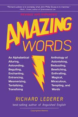 Amazing Words: An Alphabetical Anthology of Alluring, Astonishing, Beguiling, Bewitching, Enchanting, Enthralling, Mesmerizing, Mirac by Richard Lederer