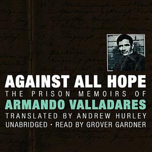Against All Hope: The Prison Memoirs of Armando Valladares by Armando Valladares