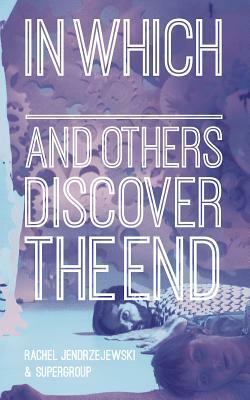 In Which _______ and Others Discover the End by Rachel Jendrzejewski