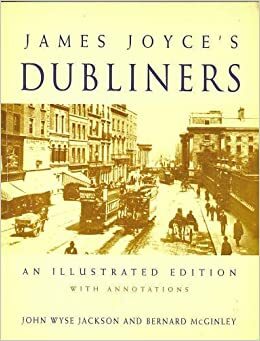 Dubliners: An Illustrated Edition with Annotations by John Wyse Jackson, Berna McGinley, James Joyce, Bernard McGinley