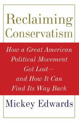 Reclaiming Conservatism: How a Great American Political Movement Got Lost--And How It Can Find Its Way Back by Mickey Edwards