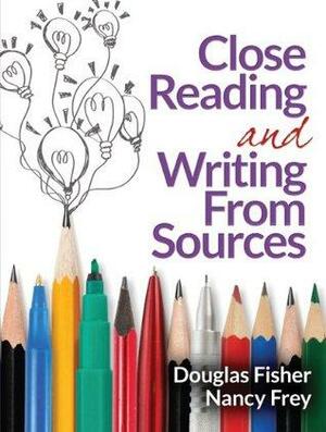 Close Reading and Writing From Sources by Nancy Frey, Douglas Fisher