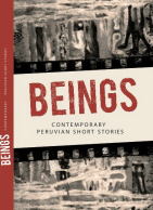 BEINGSContemporary Peruvian Short Stories by Alonso Cueto, Luis Loayza, Jorge Eduardo Benavides, Julio Ramón Ribeyro, Gunter Silva Passuni, Ricardo Sumalavia, Guillermo Niño de Guzmán, Fernando Ampuero