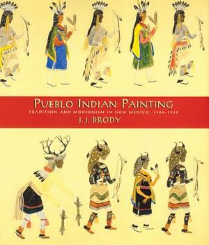 Pueblo Indian Painting Tradition and Modernism in New Mexico, 1900-1930 by J. J. Brody
