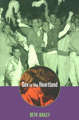 Sex in the Heartland (Revised) by Beth Bailey