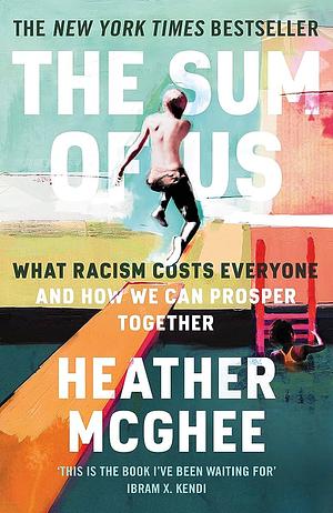 The Sum of Us: What Racism Costs Everyone and How We Can Prosper Together by Heather McGhee