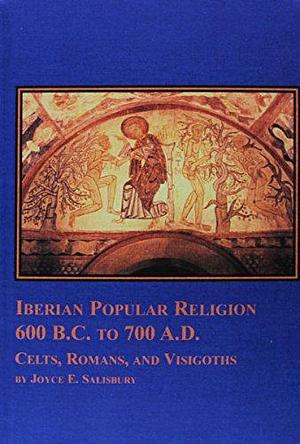 Iberian Popular Religion, 600 B.C. to 700 A.D.: Celts, Romans, and Visigoths by Joyce E. Salisbury