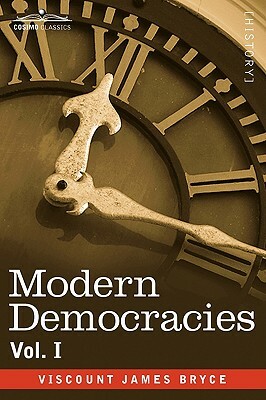 Modern Democracies - In Two Volumes, Vol. I by Viscount James Bryce