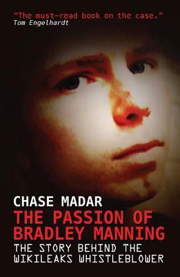 The Passion of Bradley Manning: The Story Behind the Wikileaks Whistleblower by Chase Madar