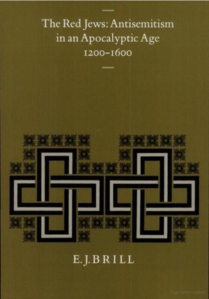 The Red Jews: Antisemitism in an Apocalyptic Age, 1200-1600 by Andrew Colin Gow