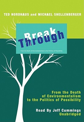 Break Through: From the Death of Environmentalism to the Politics of Possibility by Michael Shellenberger, Ted Nordhaus