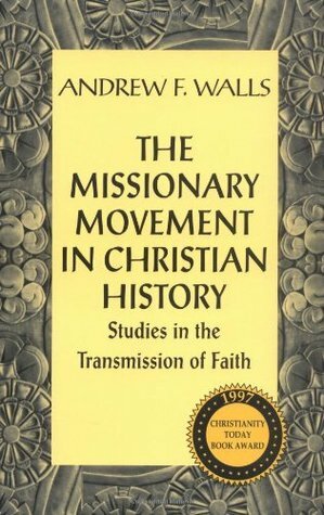 The Missionary Movement in Christian History: Studies in the Transmission of Faith by Andrew F. Walls