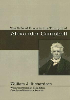 The Role of Grace in the Thought of Alexander Campbell by William J. Richardson