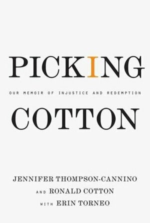Picking Cotton: Our Memoir of Injustice and Redemption by Jennifer Thompson-Cannino, Erin Torneo, Ronald Cotton