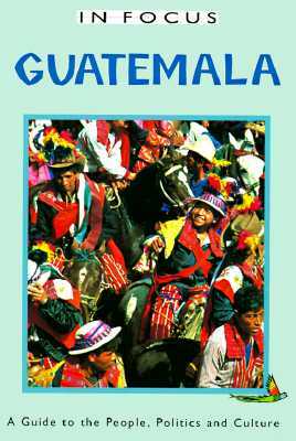 Guatemala in Focus: A Guide to the People, Politics and Culture by Trish O'Kane