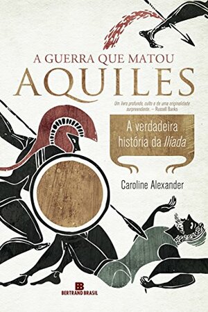 A Guerra Que Matou Aquiles by Caroline Alexander
