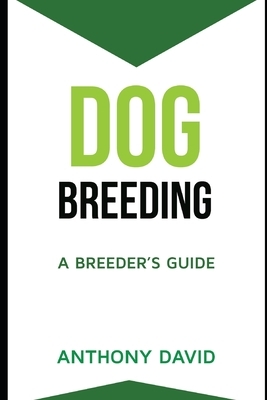 Dog Breeding: A Breeder's Guide by Anthony David