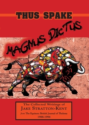 Thus Spake Magnus Dictus: The Collected Writings of Jake Stratton-Kent (1988-1994) by Jake Stratton-Kent