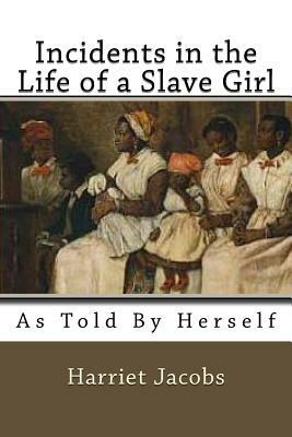 Incidents in the Life of a Slave Girl: As Told by herself by Harriet Ann Jacobs