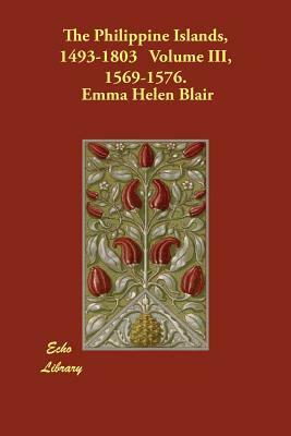 The Philippine Islands, 1493-1803 Volume III, 1569-1576. by 