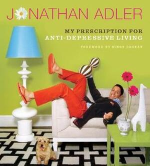 My Prescription for Anti-Depressive Living by Simon Doonan, Annie Schlechter, Jonathan Adler