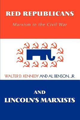 Red Republicans and Lincoln's Marxists: Marxism in the Civil War by Walter D. Kennedy