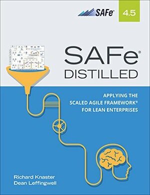 SAFe 4.5 Distilled: Applying the Scaled Agile Framework for Lean Enterprises by Dean Leffingwell, Richard Knaster