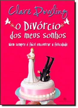 O Divórcio dos Meus Sonhos by Clare Dowling