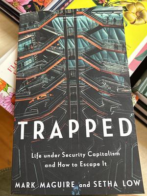 Trapped: Life Under Security Capitalism and How to Escape It by Setha Low, Mark Maguire