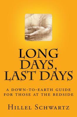 Long Days Last Days: a down-to-earth guide for those at the bedside by Hillel Schwartz