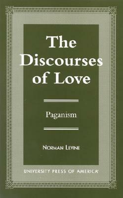 The Discourses of Love: Paganism by Norman Levine