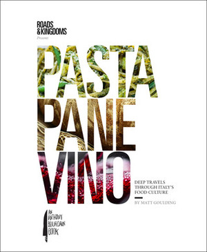 Pasta, Pane, Vino: Deep Travels Through Italy's Food Culture by Nathan Thornburgh, Matt Goulding